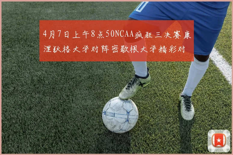 4月7日上午8点50NCAA疯狂三决赛康涅狄格大学对阵密歇根大学精彩对决即将开启