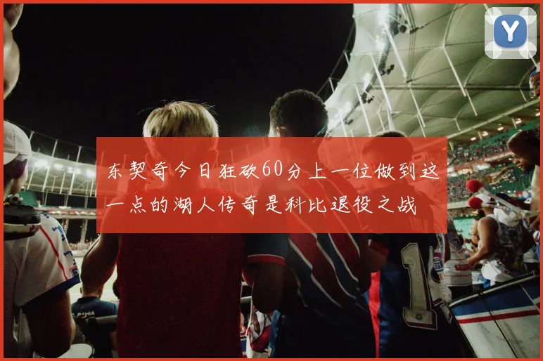 东契奇今日狂砍60分上一位做到这一点的湖人传奇是科比退役之战