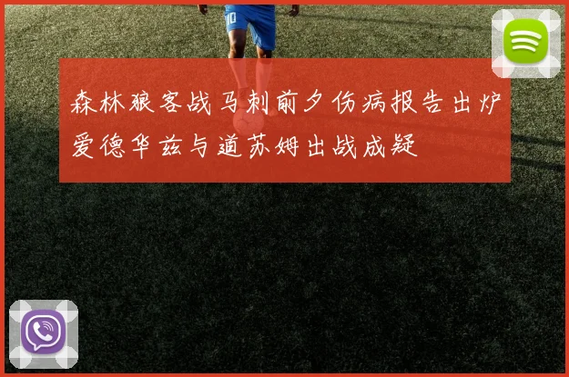 森林狼客战马刺前夕伤病报告出炉爱德华兹与道苏姆出战成疑